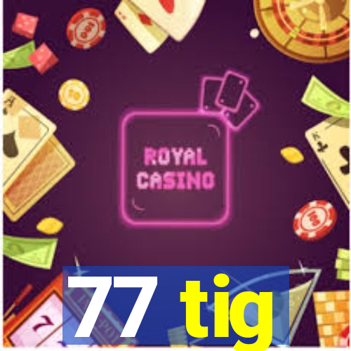 77 tig